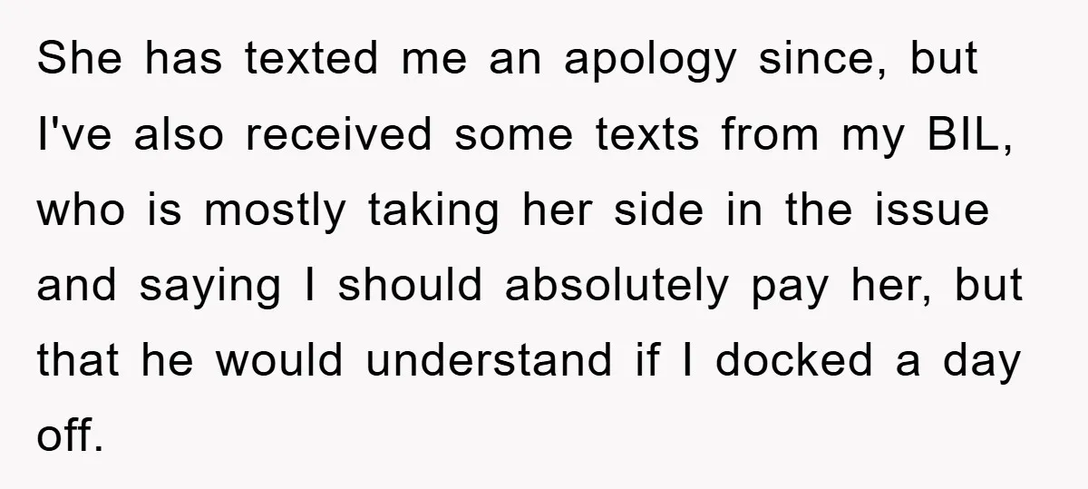 She has texted me an apology since, but I've also received some texts from my BIL, who is mostly taking her side in the issue and saying I should absolutely...