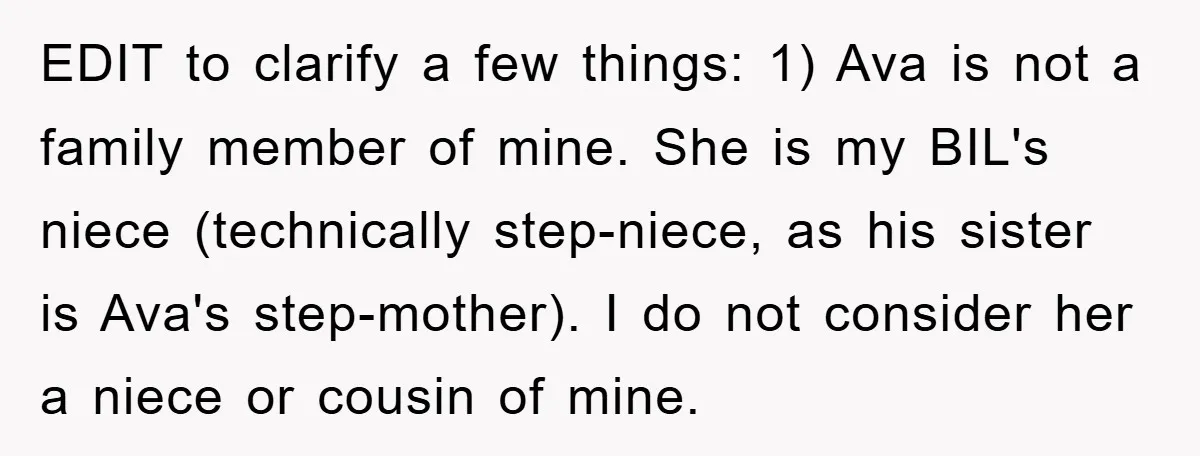 EDIT to clarify a few things: 1) Ava is not a family member of mine. She is my BIL's niece (technically step-niece, as his sister is Ava's step-mother). I do...