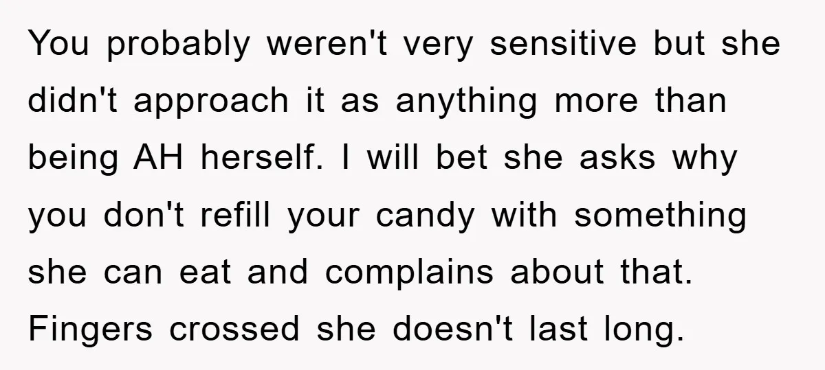 You probably weren't very sensitive but she didn't approach it as anything more than being AH herself. I will bet she asks why you don't refill your candy with something...