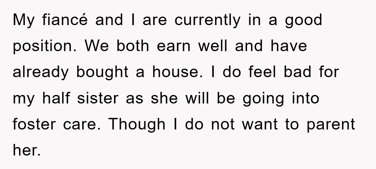 My fiancé and I are currently in a good position. We both earn well and have already bought a house. I do feel bad for my half sister as she...