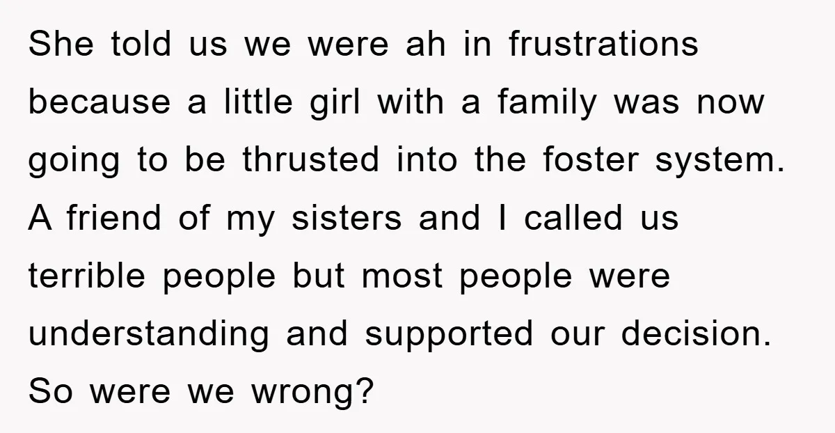 She told us we were ah in frustrations because a little girl with a family was now going to be thrusted into the foster system. A friend of my sisters...