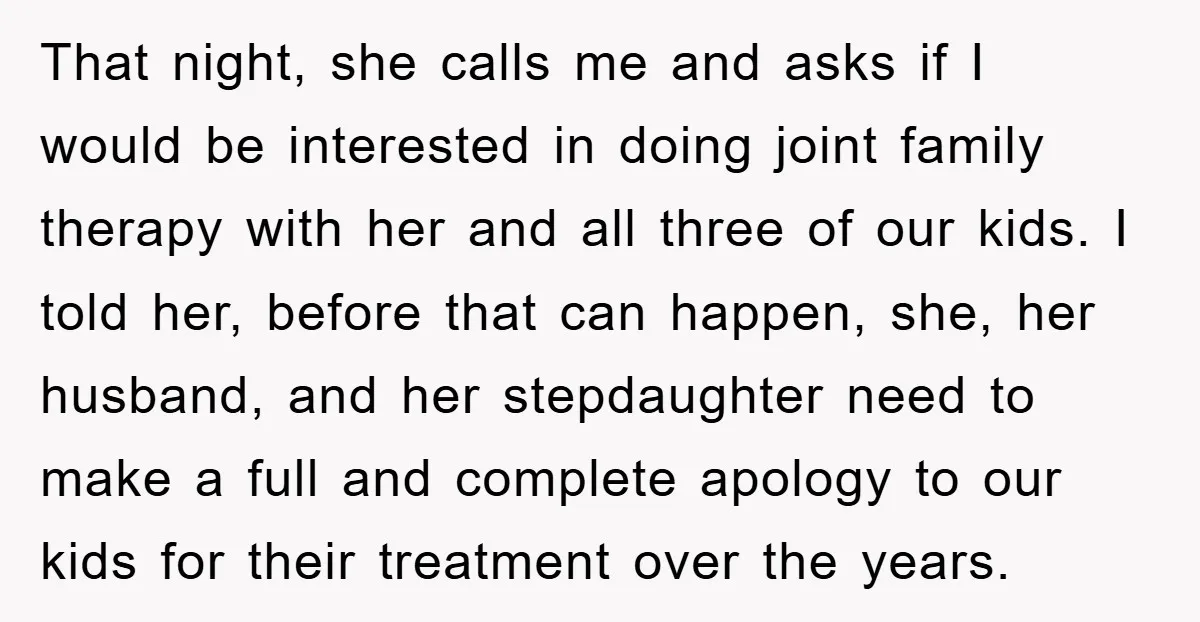 That night, she calls me and asks if I would be interested in doing joint family therapy with her and all three of our kids. I told her, before that...