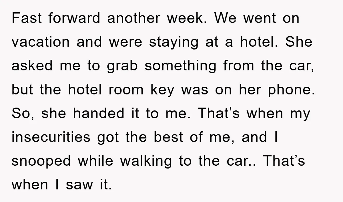 Fast forward another week. We went on vacation and were staying at a hotel. She asked me to grab something from the car, but the hotel room key was on...