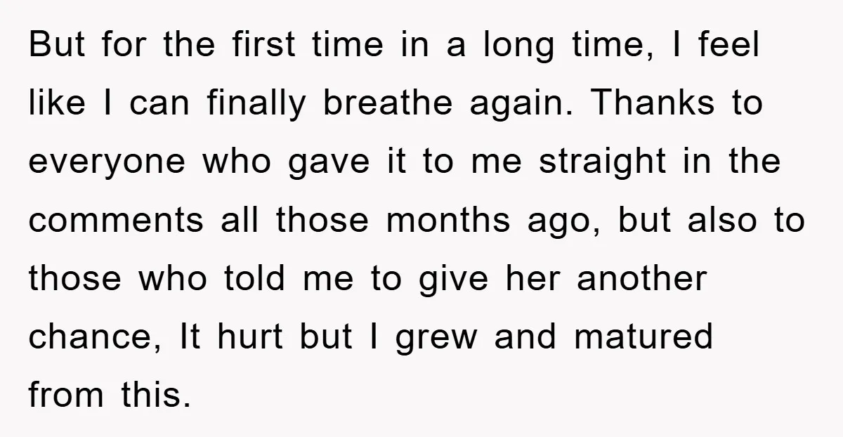 But for the first time in a long time, I feel like I can finally breathe again. Thanks to everyone who gave it to me straight in the comments all...