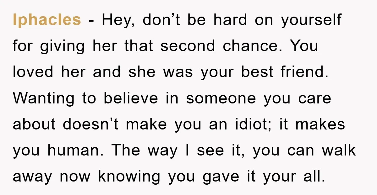 Iphacles − Hey, don’t be hard on yourself for giving her that second chance. You loved her and she was your best friend. Wanting to believe in someone you care...