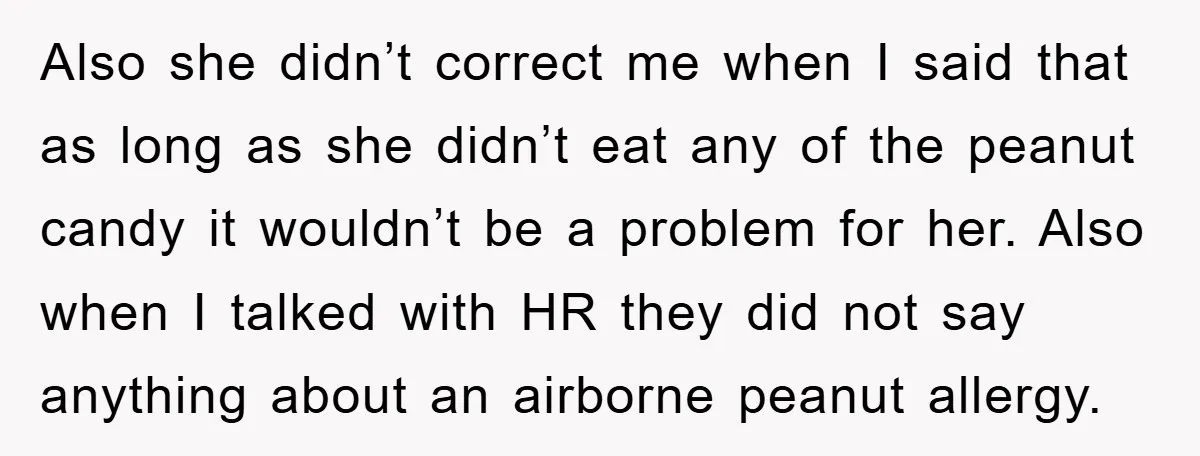 Also she didn’t correct me when I said that as long as she didn’t eat any of the peanut candy it wouldn’t be a problem for her. Also when I...