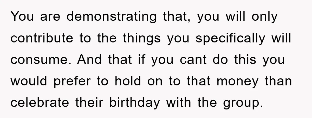 You are demonstrating that, you will only contribute to the things you specifically will consume. And that if you cant do this you would prefer to hold on to that...