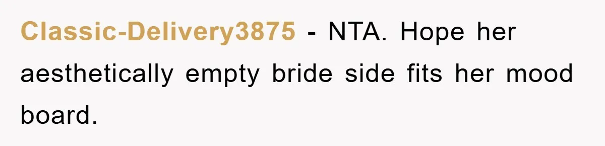 Classic-Delivery3875 − NTA. Hope her aesthetically empty bride side fits her mood board.
