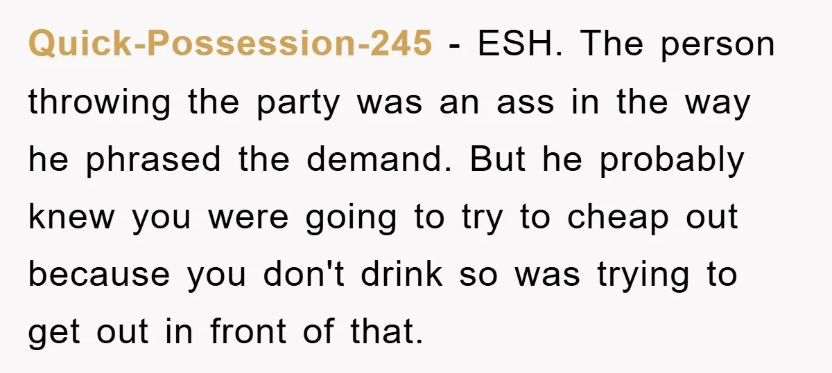 Quick-Possession-245 − ESH. The person throwing the party was an ass in the way he phrased the demand. But he probably knew you were going to try to cheap out...