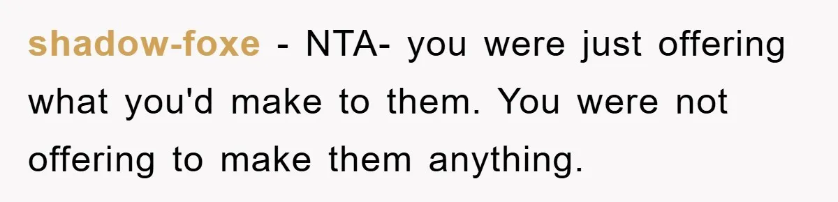 shadow-foxe − NTA- you were just offering what you'd make to them. You were not offering to make them anything.