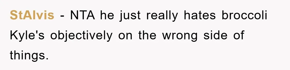 StAlvis − NTA he just really hates broccoli Kyle's objectively on the wrong side of things.