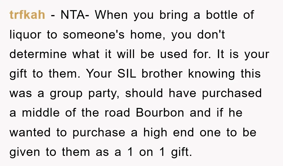 trfkah − NTA- When you bring a bottle of liquor to someone's home, you don't determine what it will be used for. It is your gift to them. Your SIL...
