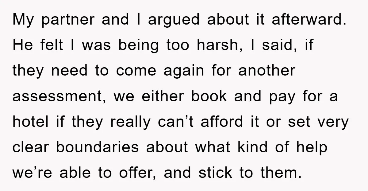My partner and I argued about it afterward. He felt I was being too harsh, I said, if they need to come again for another assessment, we either book and...