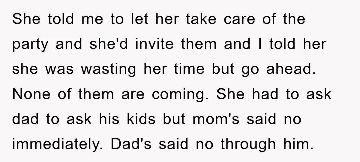 She told me to let her take care of the party and she'd invite them and I told her she was wasting her time but go ahead. None of them...
