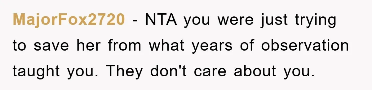 MajorFox2720 − NTA you were just trying to save her from what years of observation taught you. They don't care about you.