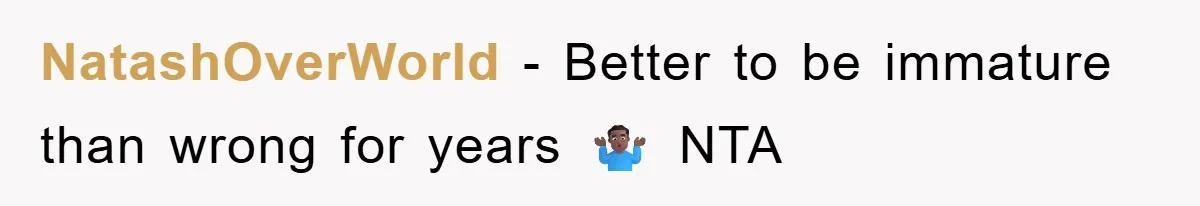 NatashOverWorld − Better to be immature than wrong for years 🤷🏾‍♂️ NTA