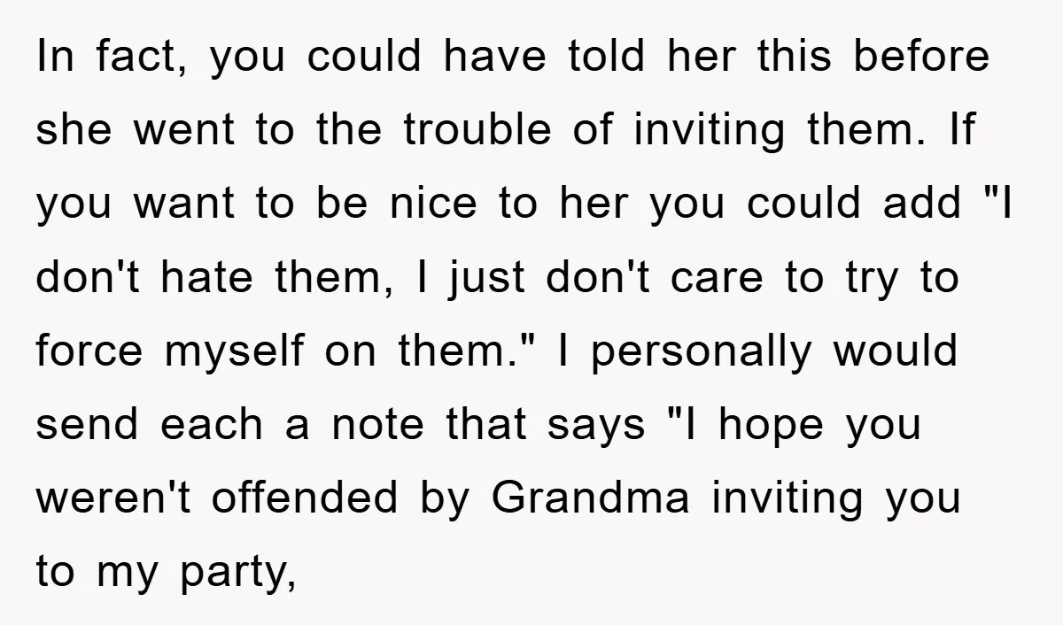 In fact, you could have told her this before she went to the trouble of inviting them. If you want to be nice to her you could add "I don't...
