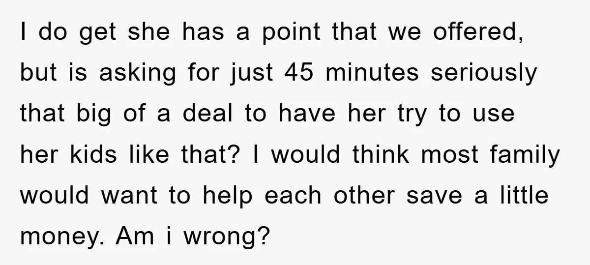 I do get she has a point that we offered, but is asking for just 45 minutes seriously that big of a deal to have her try to use her...
