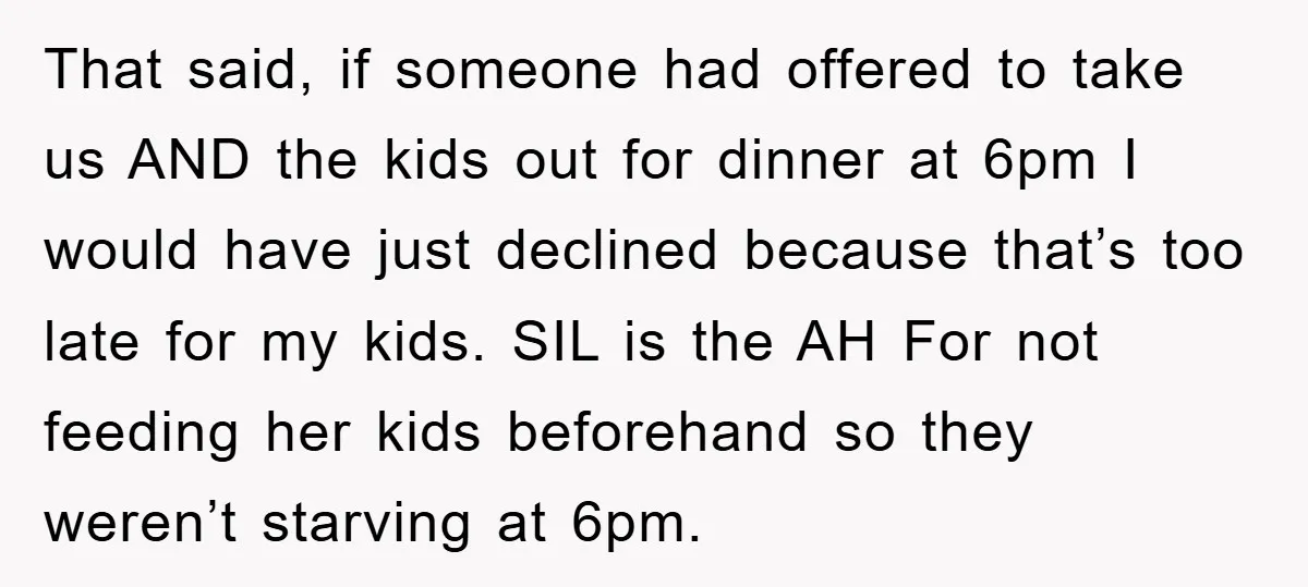 That said, if someone had offered to take us AND the kids out for dinner at 6pm I would have just declined because that’s too late for my kids. SIL...