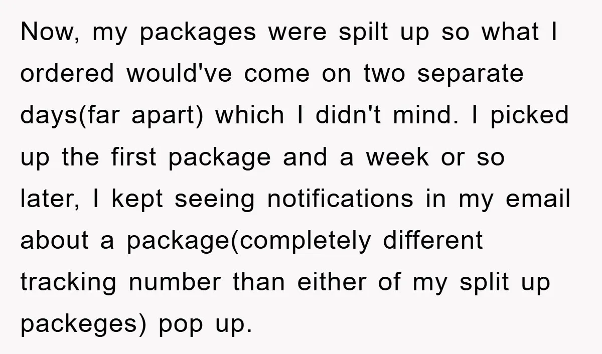 Now, my packages were spilt up so what I ordered would've come on two separate days(far apart) which I didn't mind. I picked up the first package and a week...