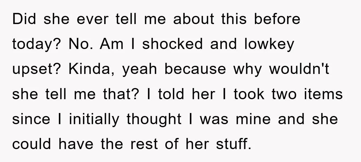 Did she ever tell me about this before today? No. Am I shocked and lowkey upset? Kinda, yeah because why wouldn't she tell me that? I told her I took...