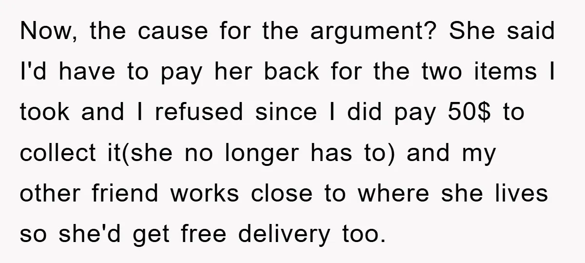 Now, the cause for the argument? She said I'd have to pay her back for the two items I took and I refused since I did pay 50$ to collect...