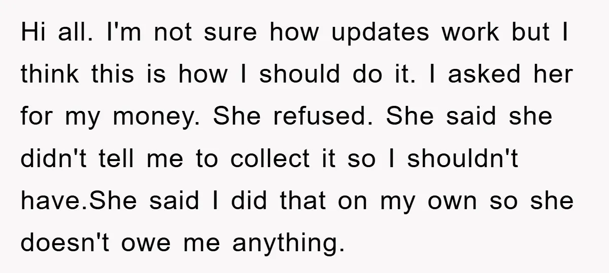 Hi all. I'm not sure how updates work but I think this is how I should do it. I asked her for my money. She refused. She said she didn't...