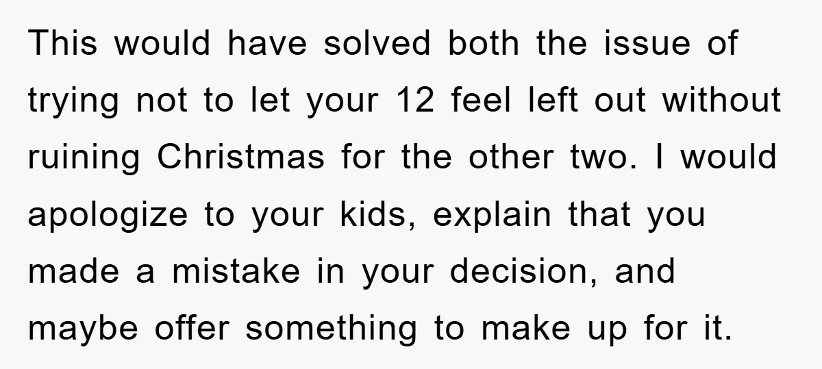 This would have solved both the issue of trying not to let your 12 feel left out without ruining Christmas for the other two. I would apologize to your kids,...