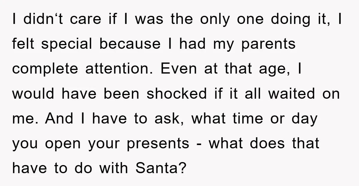 I didn‘t care if I was the only one doing it, I felt special because I had my parents complete attention. Even at that age, I would have been shocked...