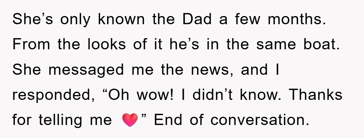 She’s only known the Dad a few months. From the looks of it he’s in the same boat. She messaged me the news, and I responded, “Oh wow! I didn’t...