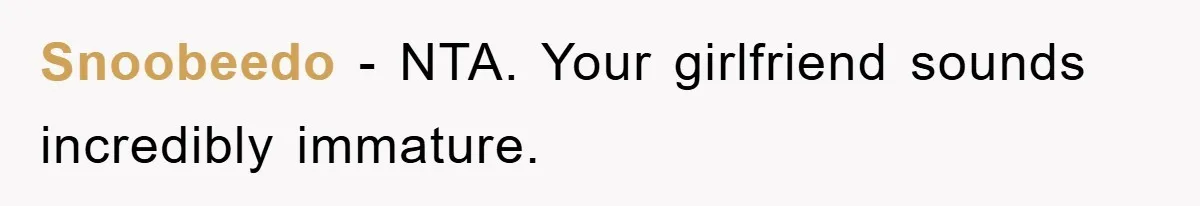 Snoobeedo − NTA. Your girlfriend sounds incredibly immature.