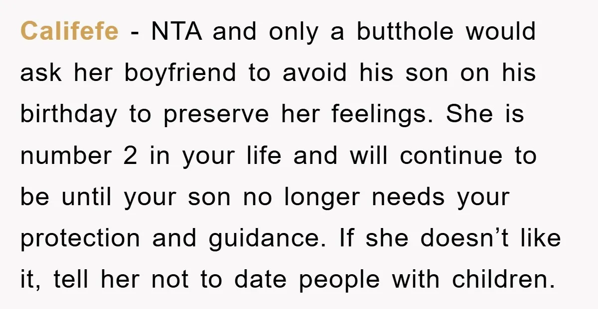 Califefe − NTA and only a butthole would ask her boyfriend to avoid his son on his birthday to preserve her feelings. She is number 2 in your life and...