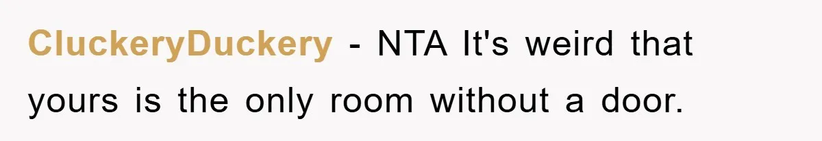 CluckeryDuckery − NTA It's weird that yours is the only room without a door.