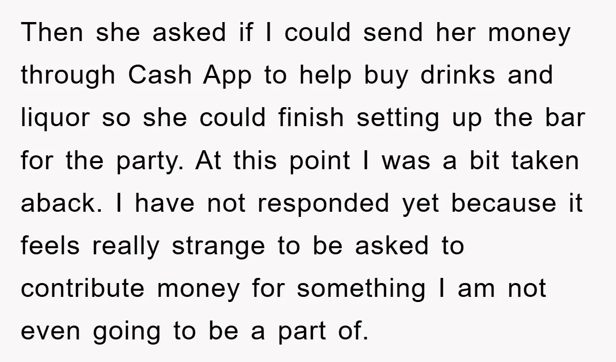 Then she asked if I could send her money through Cash App to help buy drinks and liquor so she could finish setting up the bar for the party. At...