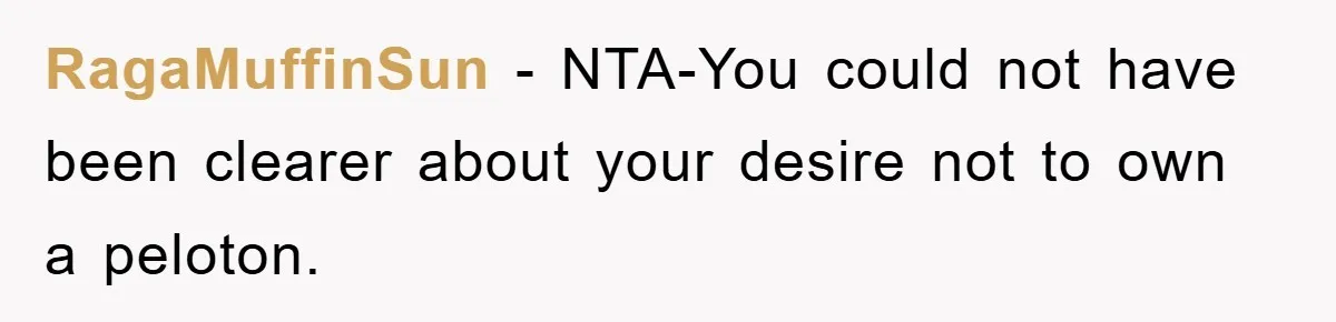 RagaMuffinSun − NTA-You could not have been clearer about your desire not to own a peloton.