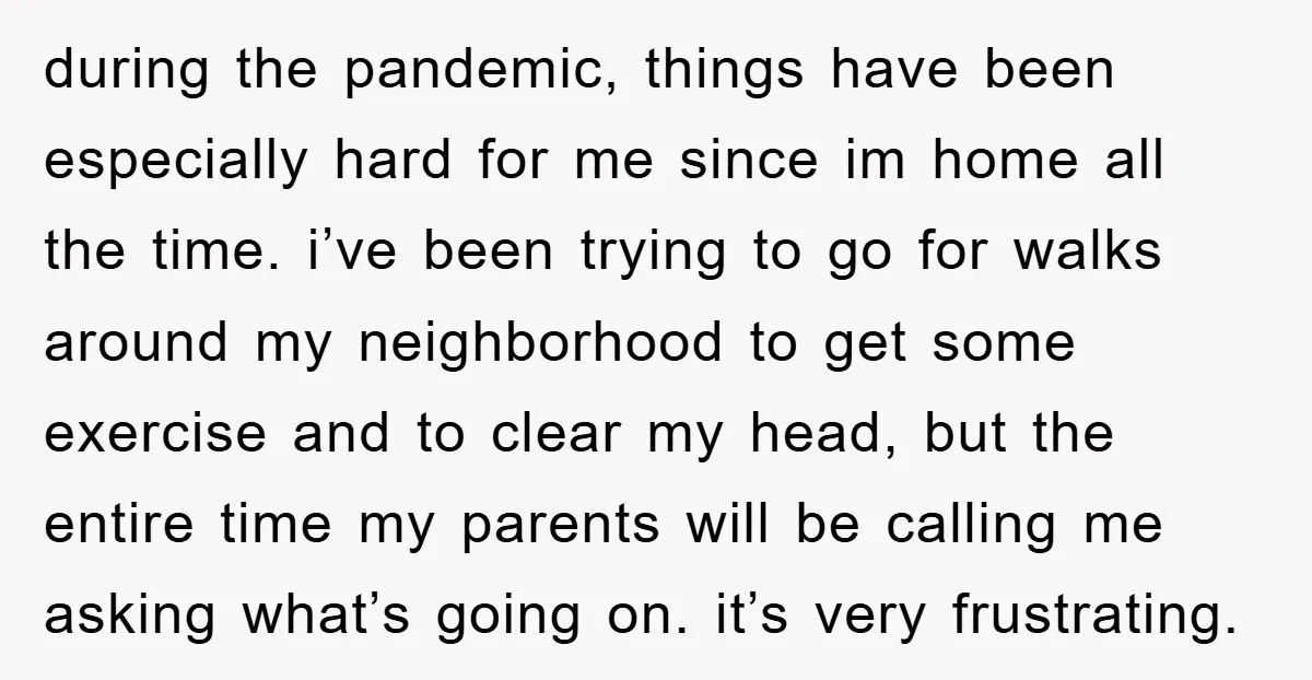 during the pandemic, things have been especially hard for me since im home all the time. i’ve been trying to go for walks around my neighborhood to get some exercise...