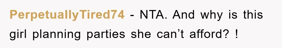 PerpetuallyTired74 − NTA. And why is this girl planning parties she can’t afford? !