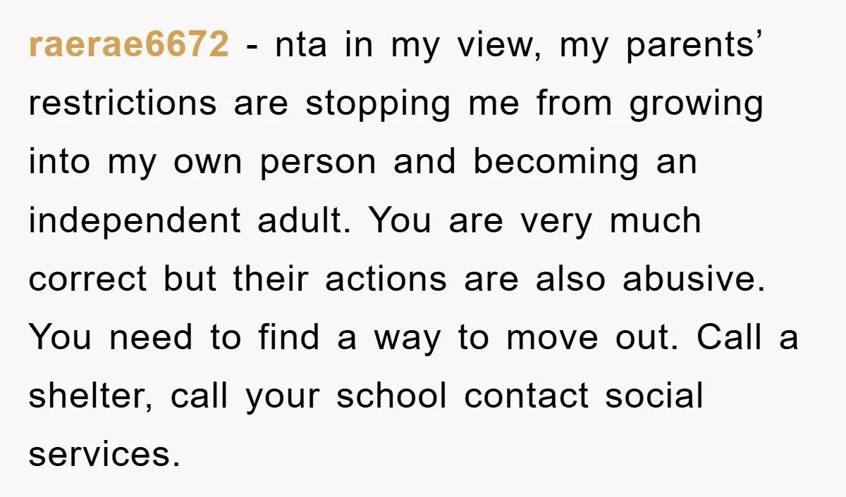 raerae6672 − nta in my view, my parents’ restrictions are stopping me from growing into my own person and becoming an independent adult. You are very much correct but their...