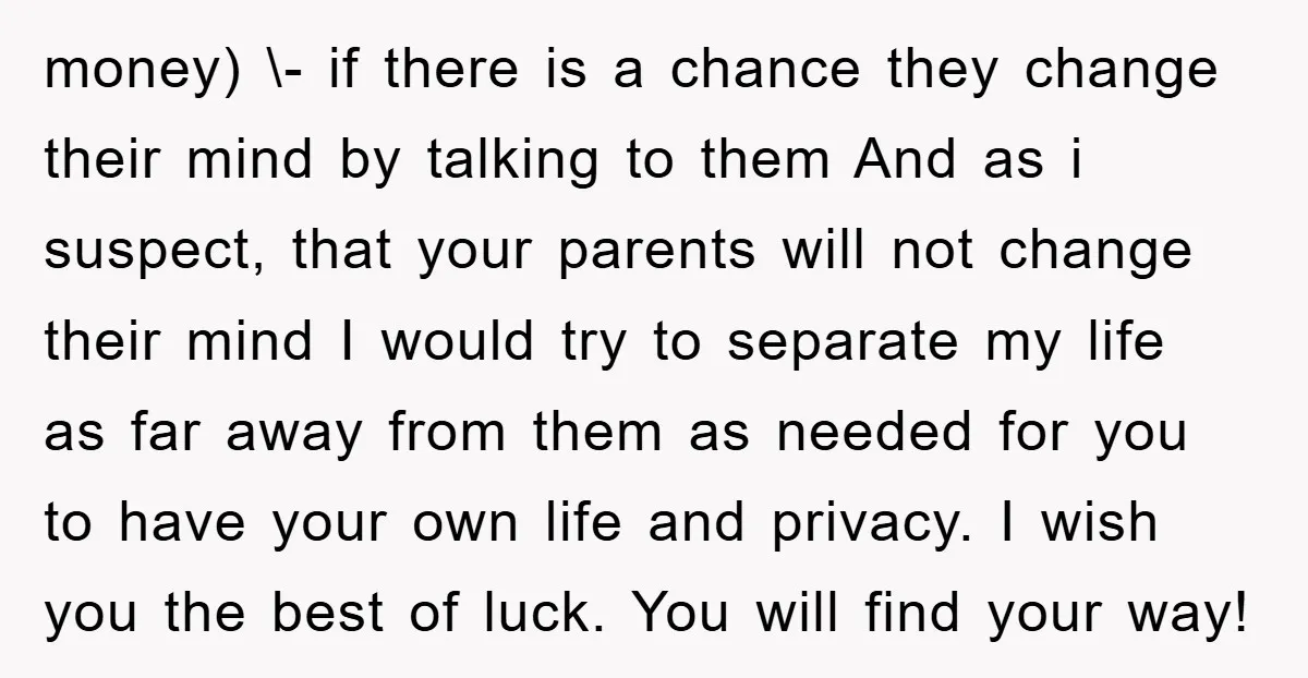 money) \- if there is a chance they change their mind by talking to them And as i suspect, that your parents will not change their mind I would try...