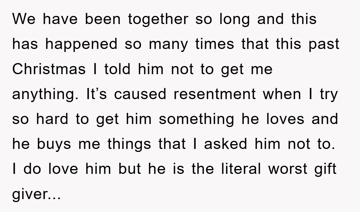 We have been together so long and this has happened so many times that this past Christmas I told him not to get me anything. It’s caused resentment when I...