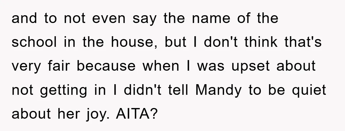 and to not even say the name of the school in the house, but I don't think that's very fair because when I was upset about not getting in I...