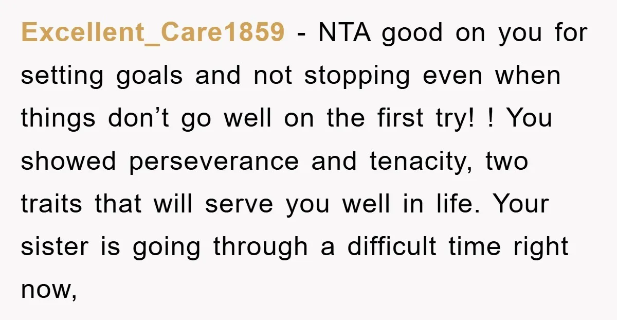 Excellent_Care1859 − NTA good on you for setting goals and not stopping even when things don’t go well on the first try! ! You showed perseverance and tenacity, two traits...