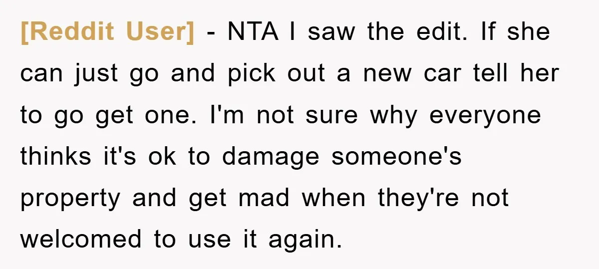 [Reddit User] − NTA I saw the edit. If she can just go and pick out a new car tell her to go get one. I'm not sure why everyone...