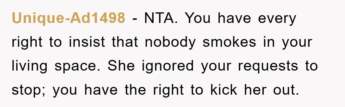 Unique-Ad1498 − NTA. You have every right to insist that nobody smokes in your living space. She ignored your requests to stop; you have the right to kick her out.