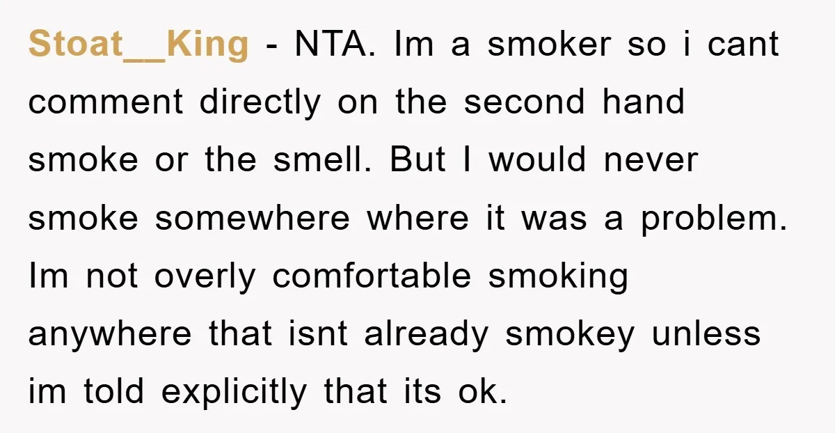 Stoat__King − NTA. Im a smoker so i cant comment directly on the second hand smoke or the smell. But I would never smoke somewhere where it was a problem....