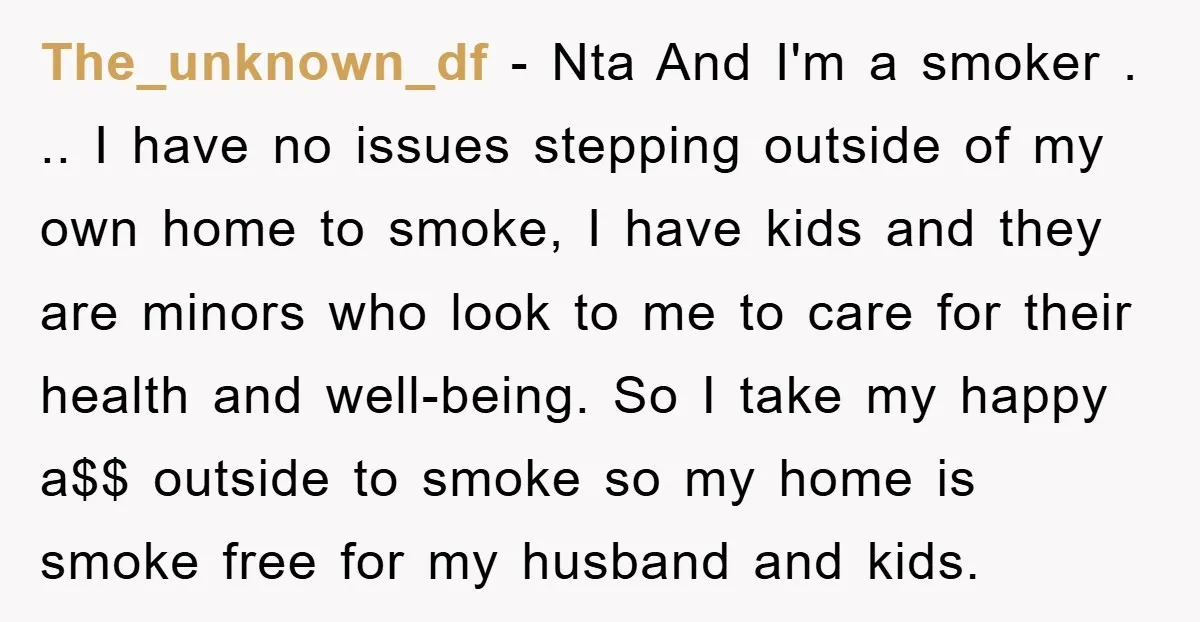 The_unknown_df − Nta And I'm a smoker . .. I have no issues stepping outside of my own home to smoke, I have kids and they are minors who look...
