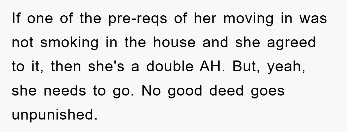If one of the pre-reqs of her moving in was not smoking in the house and she agreed to it, then she's a double AH. But, yeah, she needs to...
