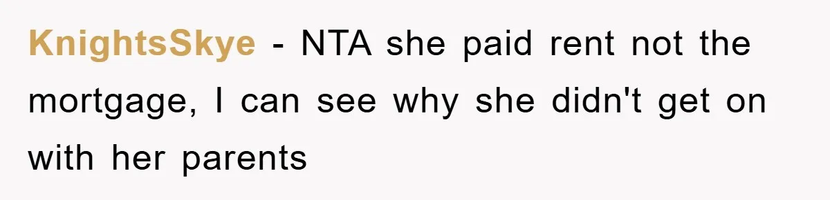 KnightsSkye − NTA she paid rent not the mortgage, I can see why she didn't get on with her parents