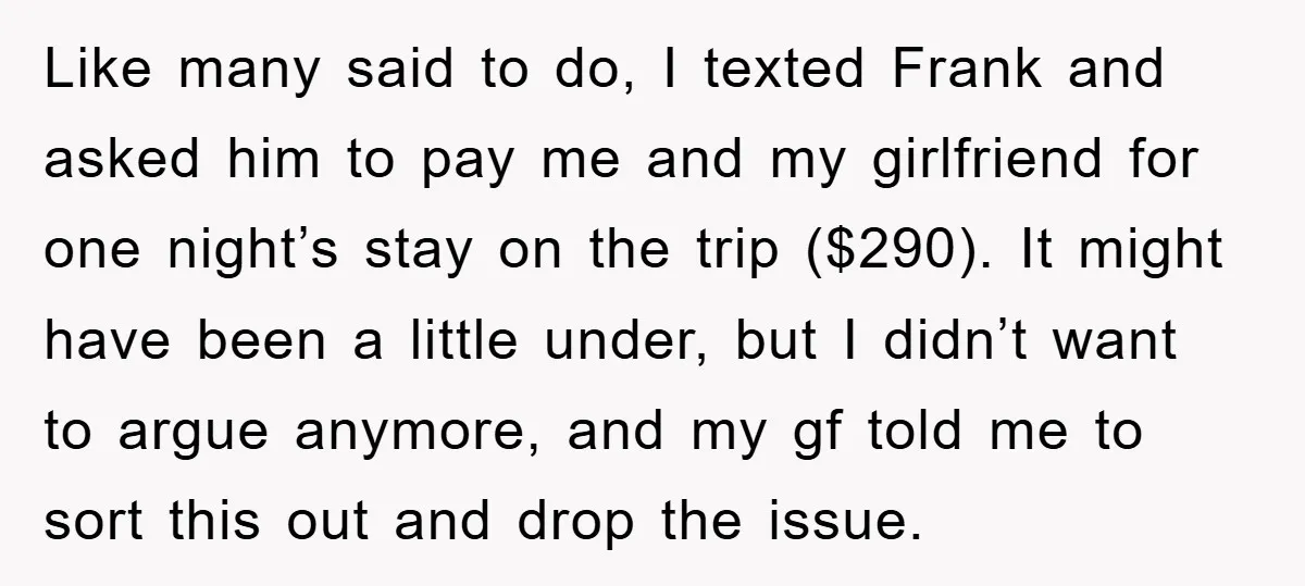Like many said to do, I texted Frank and asked him to pay me and my girlfriend for one night’s stay on the trip ($290). It might have been a...