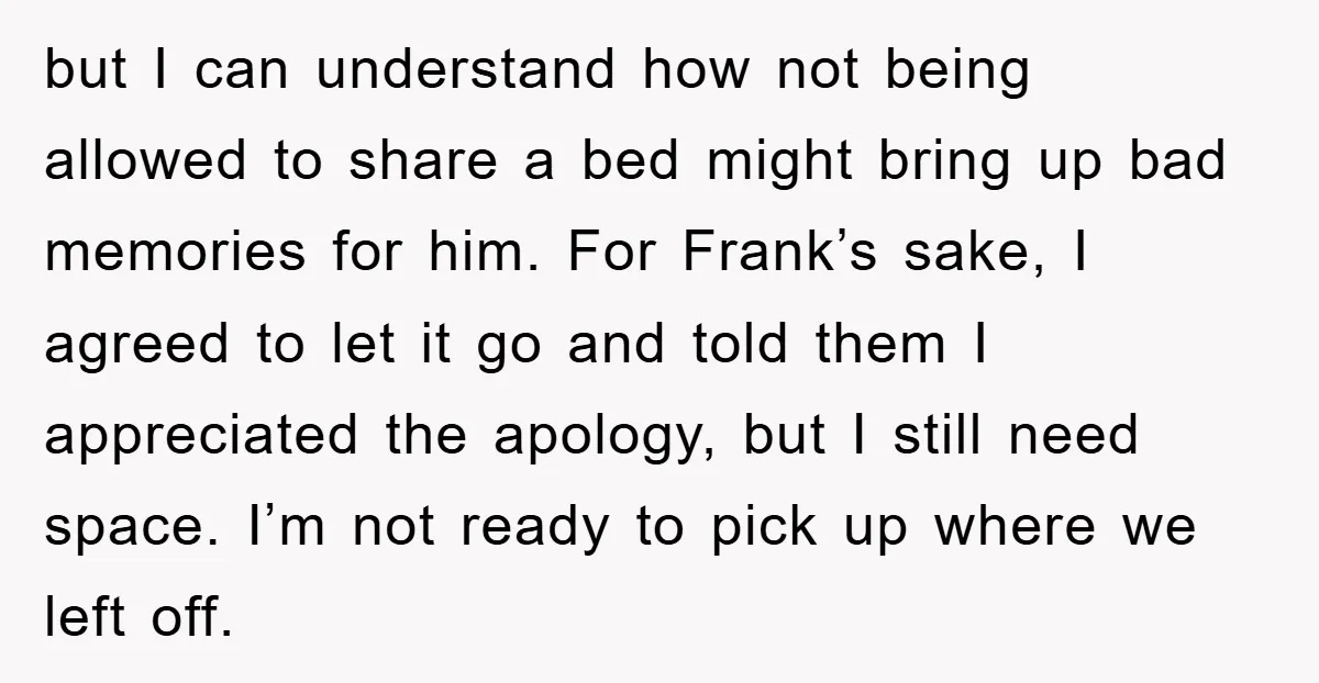 but I can understand how not being allowed to share a bed might bring up bad memories for him. For Frank’s sake, I agreed to let it go and told...